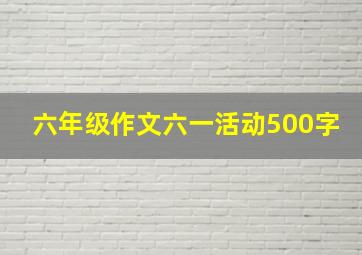 六年级作文六一活动500字