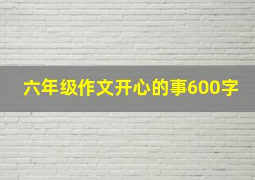 六年级作文开心的事600字