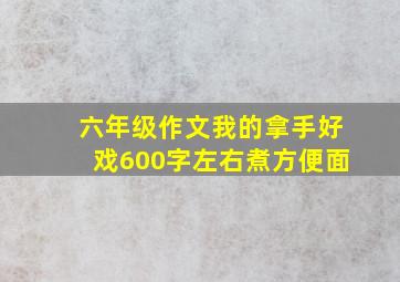 六年级作文我的拿手好戏600字左右煮方便面