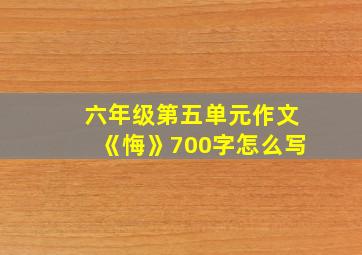 六年级第五单元作文《悔》700字怎么写