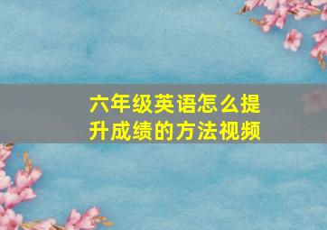 六年级英语怎么提升成绩的方法视频