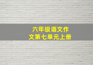 六年级语文作文第七单元上册