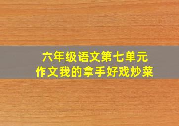 六年级语文第七单元作文我的拿手好戏炒菜