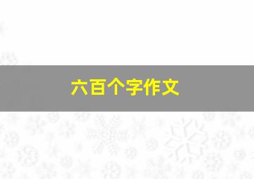 六百个字作文