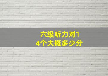 六级听力对14个大概多少分