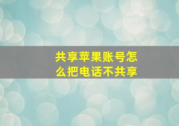 共享苹果账号怎么把电话不共享