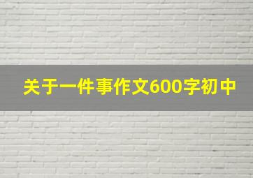 关于一件事作文600字初中