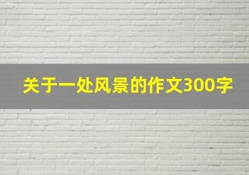 关于一处风景的作文300字