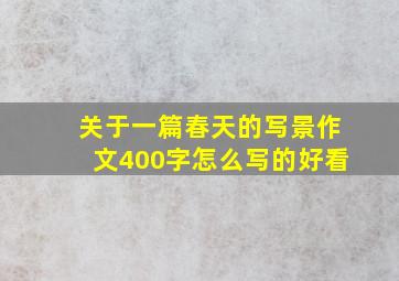 关于一篇春天的写景作文400字怎么写的好看