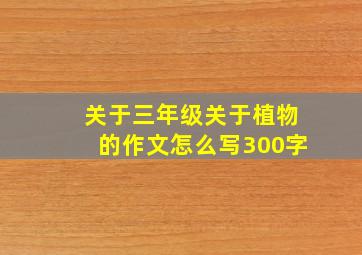 关于三年级关于植物的作文怎么写300字