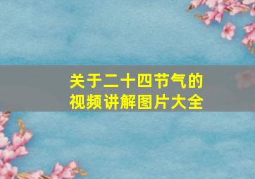 关于二十四节气的视频讲解图片大全