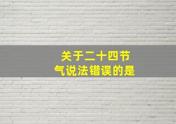 关于二十四节气说法错误的是