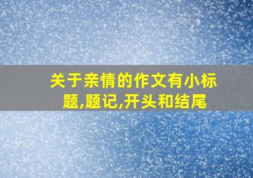 关于亲情的作文有小标题,题记,开头和结尾