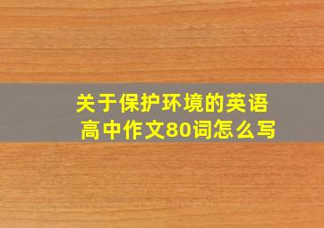 关于保护环境的英语高中作文80词怎么写