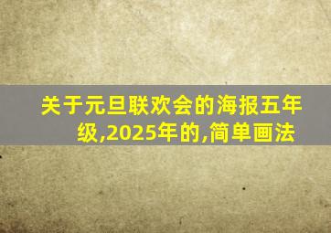 关于元旦联欢会的海报五年级,2025年的,简单画法