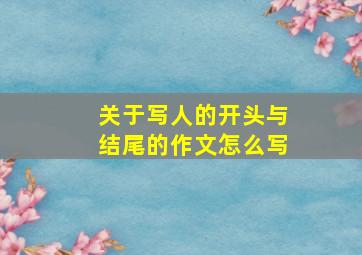 关于写人的开头与结尾的作文怎么写