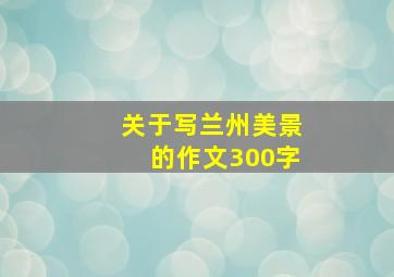 关于写兰州美景的作文300字