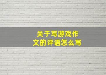 关于写游戏作文的评语怎么写