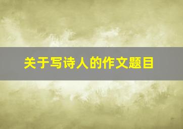 关于写诗人的作文题目