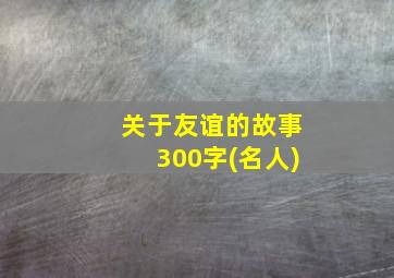 关于友谊的故事300字(名人)