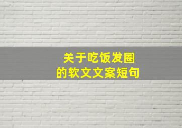 关于吃饭发圈的软文文案短句