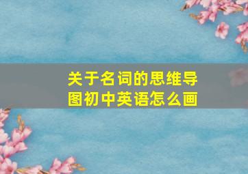 关于名词的思维导图初中英语怎么画