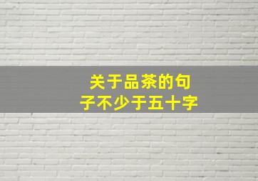 关于品茶的句子不少于五十字