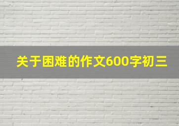 关于困难的作文600字初三