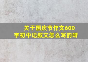 关于国庆节作文600字初中记叙文怎么写的呀