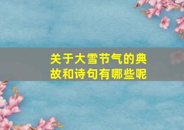 关于大雪节气的典故和诗句有哪些呢