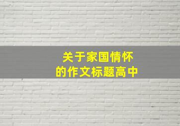 关于家国情怀的作文标题高中