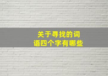 关于寻找的词语四个字有哪些