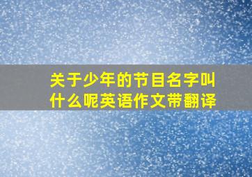 关于少年的节目名字叫什么呢英语作文带翻译