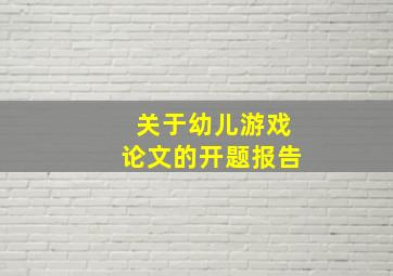 关于幼儿游戏论文的开题报告