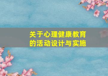 关于心理健康教育的活动设计与实施