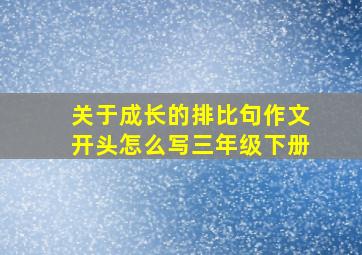 关于成长的排比句作文开头怎么写三年级下册