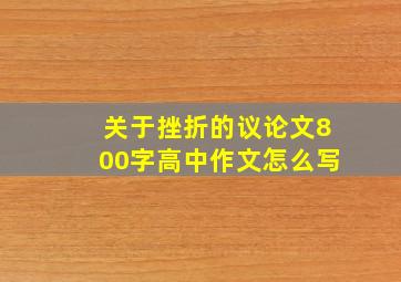 关于挫折的议论文800字高中作文怎么写