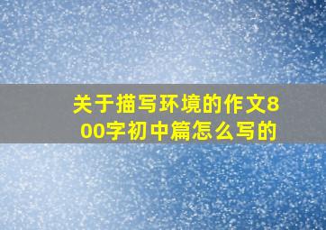 关于描写环境的作文800字初中篇怎么写的