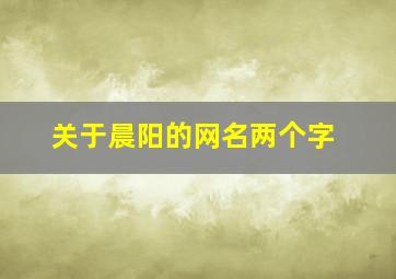 关于晨阳的网名两个字