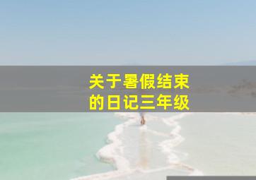 关于暑假结束的日记三年级