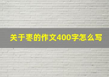 关于枣的作文400字怎么写