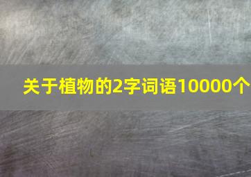 关于植物的2字词语10000个