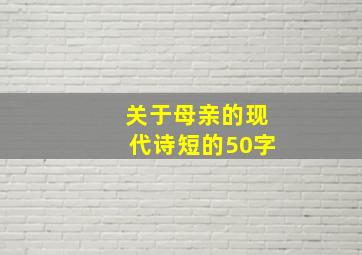 关于母亲的现代诗短的50字