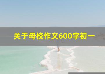 关于母校作文600字初一