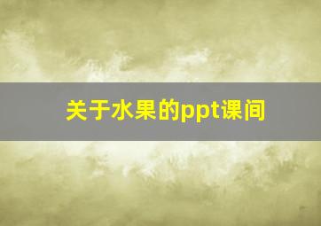 关于水果的ppt课间