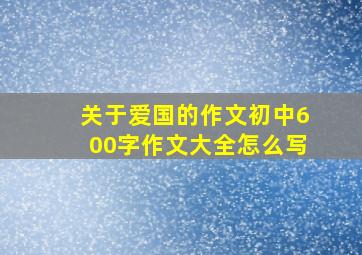 关于爱国的作文初中600字作文大全怎么写