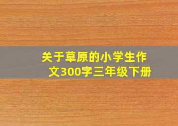 关于草原的小学生作文300字三年级下册