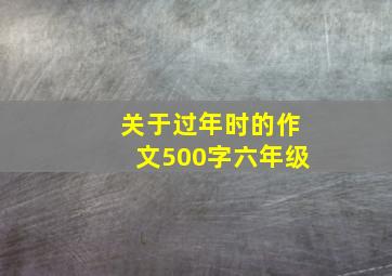 关于过年时的作文500字六年级