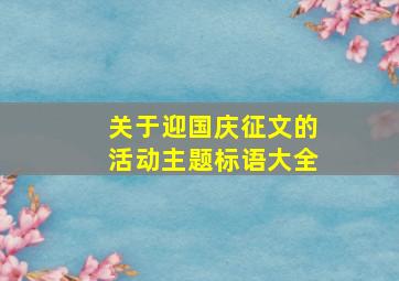 关于迎国庆征文的活动主题标语大全