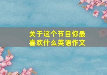 关于这个节目你最喜欢什么英语作文